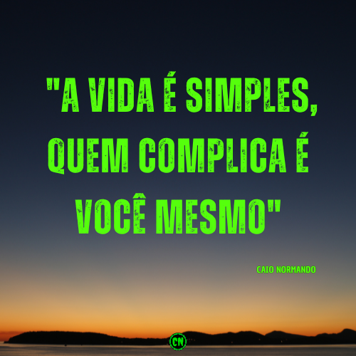 "A VIDA É SIMPLES, QUEM COMPLICA É VOCÊ MESMO"
