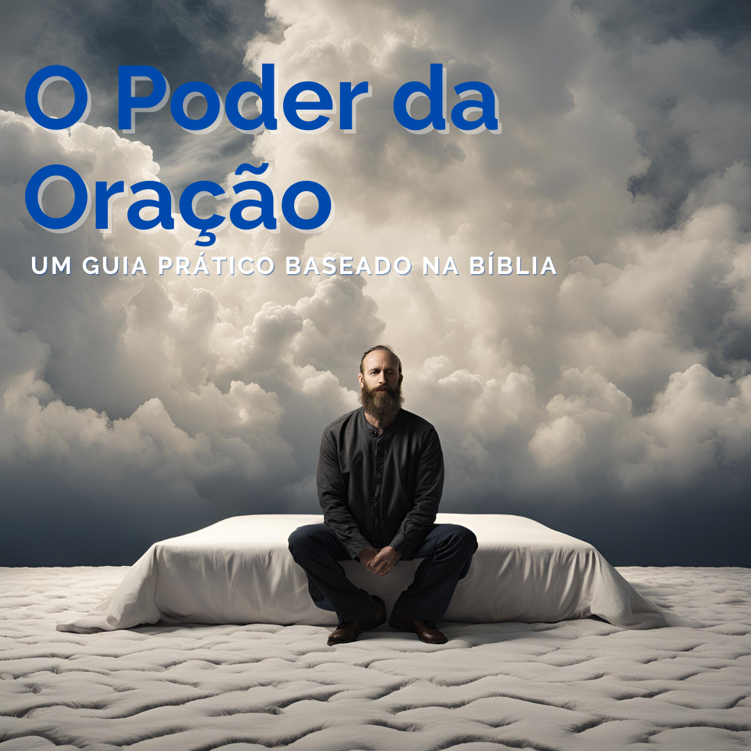O PODER DA ORAÇÃO - UM GUIA PRÁTICO BASEADO NA BÍBLIA