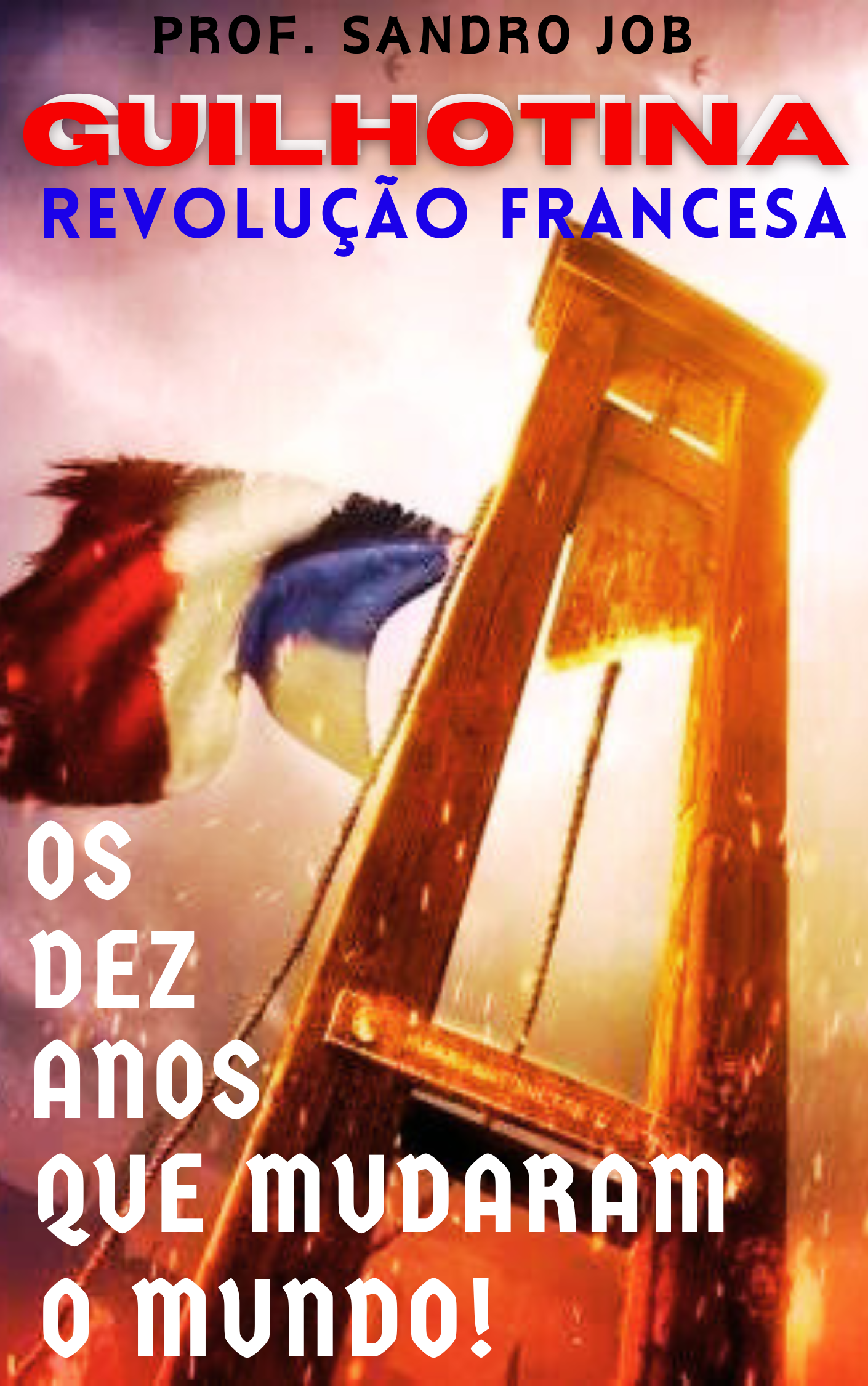 GUILHOTINA-Revolução Francesa: os 10 anos que mudaram o mundo