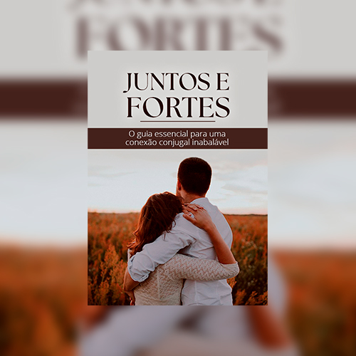 Juntos e Fortes: O Guia Essencial para uma Conexão Conjugal Inabalável