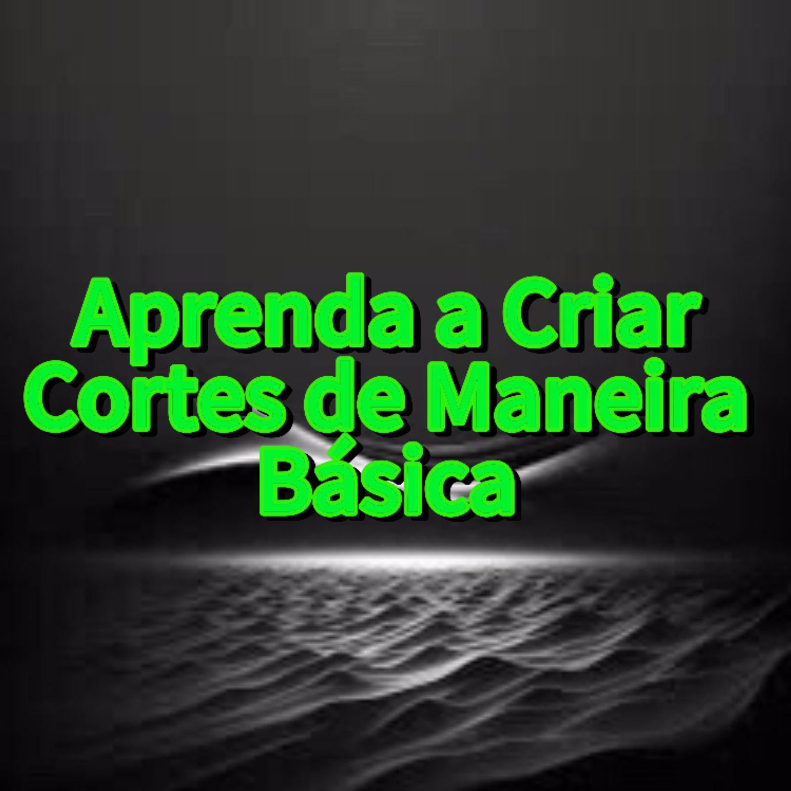 APRENDA ACRIAR CORTES DE FORMA BASICA