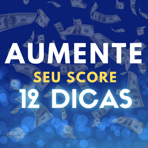 AUMENTE SEU SCORE COM 12 DICAS