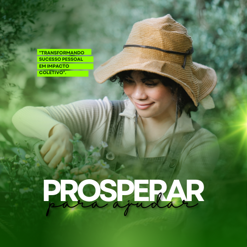 Prosperar para Ajudar "Transformando sucesso pessoal em impacto coletivo"