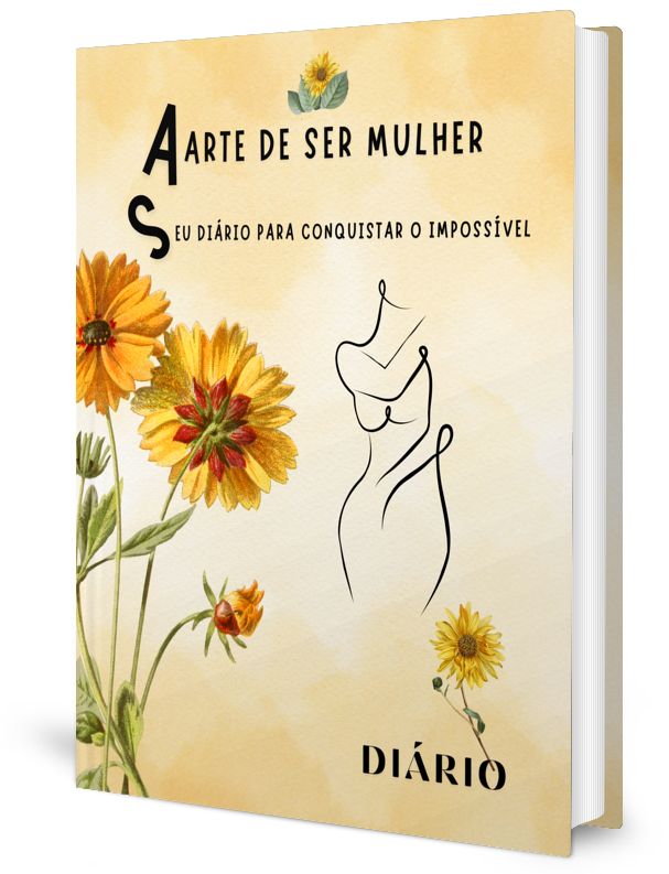Diário - A Arte de Ser Mulher Seu Diário para Conquistar o Impossível.